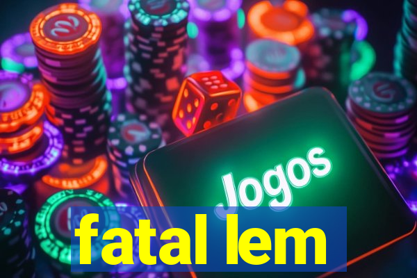 fatal lem